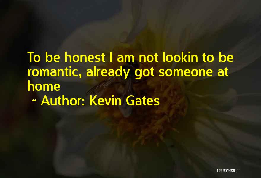 Kevin Gates Quotes: To Be Honest I Am Not Lookin To Be Romantic, Already Got Someone At Home