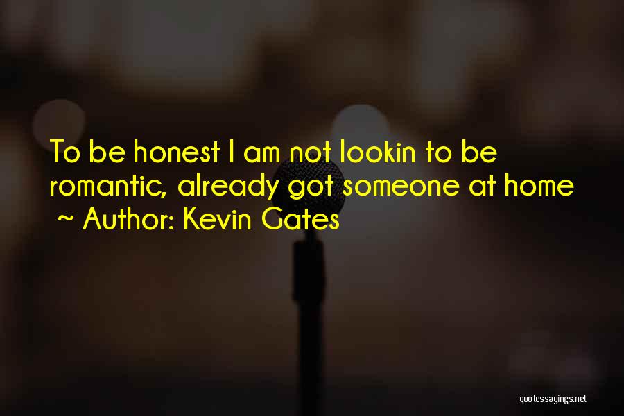 Kevin Gates Quotes: To Be Honest I Am Not Lookin To Be Romantic, Already Got Someone At Home