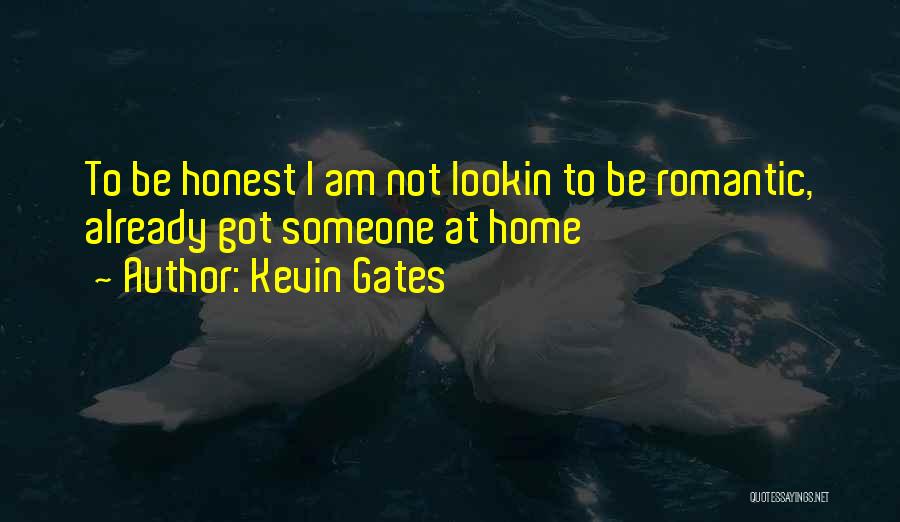 Kevin Gates Quotes: To Be Honest I Am Not Lookin To Be Romantic, Already Got Someone At Home