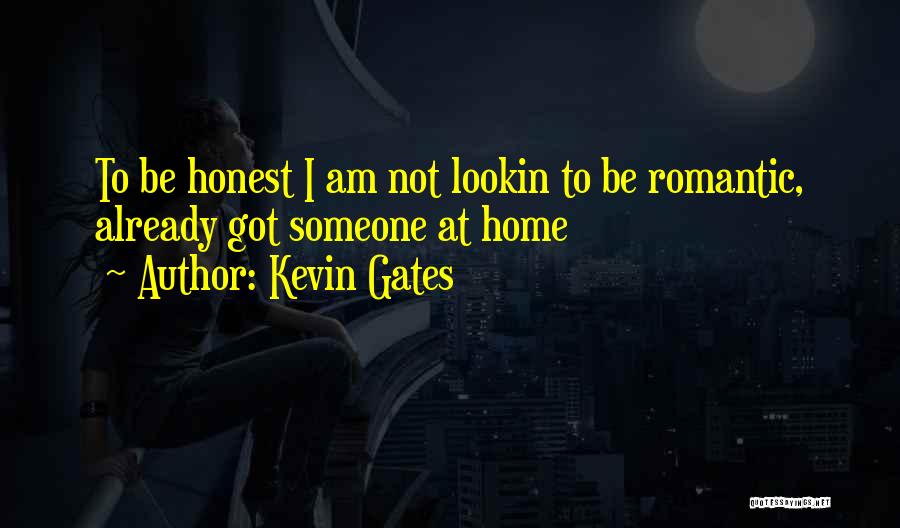 Kevin Gates Quotes: To Be Honest I Am Not Lookin To Be Romantic, Already Got Someone At Home