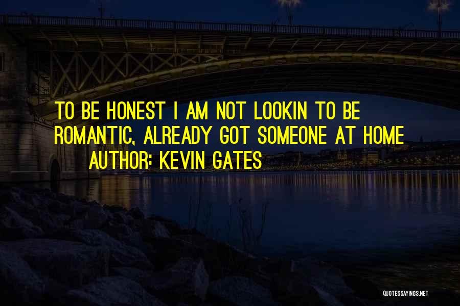 Kevin Gates Quotes: To Be Honest I Am Not Lookin To Be Romantic, Already Got Someone At Home