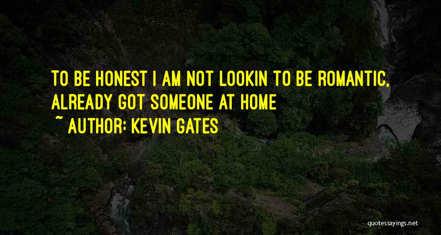 Kevin Gates Quotes: To Be Honest I Am Not Lookin To Be Romantic, Already Got Someone At Home