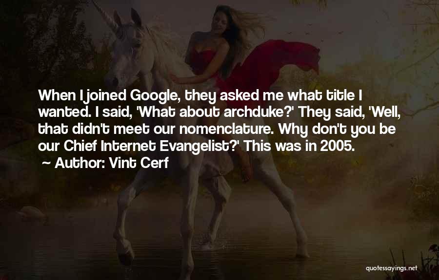 Vint Cerf Quotes: When I Joined Google, They Asked Me What Title I Wanted. I Said, 'what About Archduke?' They Said, 'well, That