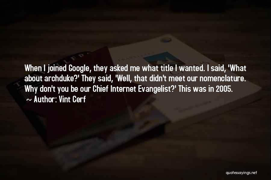 Vint Cerf Quotes: When I Joined Google, They Asked Me What Title I Wanted. I Said, 'what About Archduke?' They Said, 'well, That