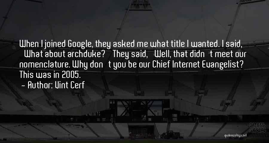 Vint Cerf Quotes: When I Joined Google, They Asked Me What Title I Wanted. I Said, 'what About Archduke?' They Said, 'well, That