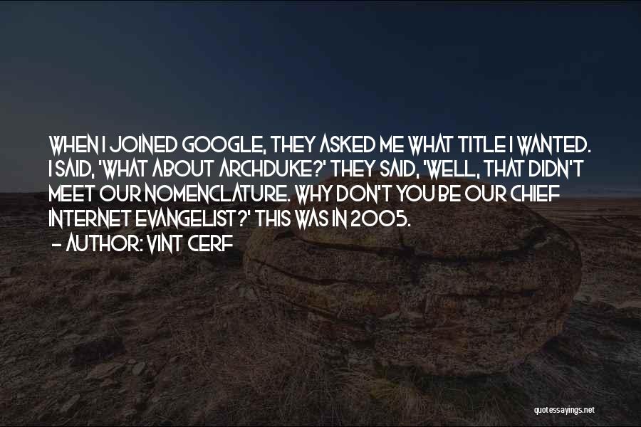 Vint Cerf Quotes: When I Joined Google, They Asked Me What Title I Wanted. I Said, 'what About Archduke?' They Said, 'well, That