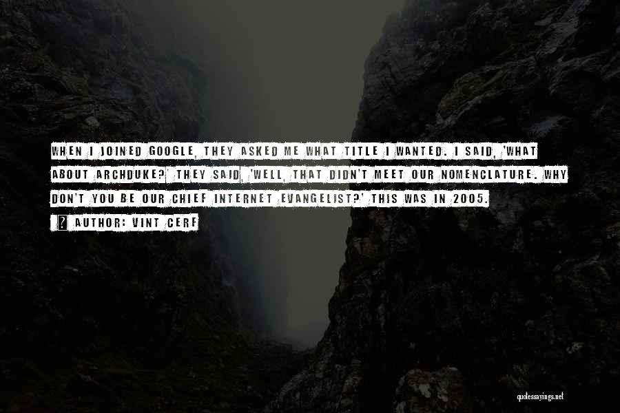 Vint Cerf Quotes: When I Joined Google, They Asked Me What Title I Wanted. I Said, 'what About Archduke?' They Said, 'well, That