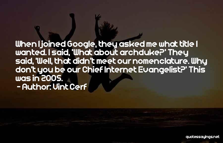 Vint Cerf Quotes: When I Joined Google, They Asked Me What Title I Wanted. I Said, 'what About Archduke?' They Said, 'well, That