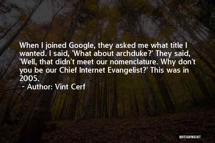 Vint Cerf Quotes: When I Joined Google, They Asked Me What Title I Wanted. I Said, 'what About Archduke?' They Said, 'well, That