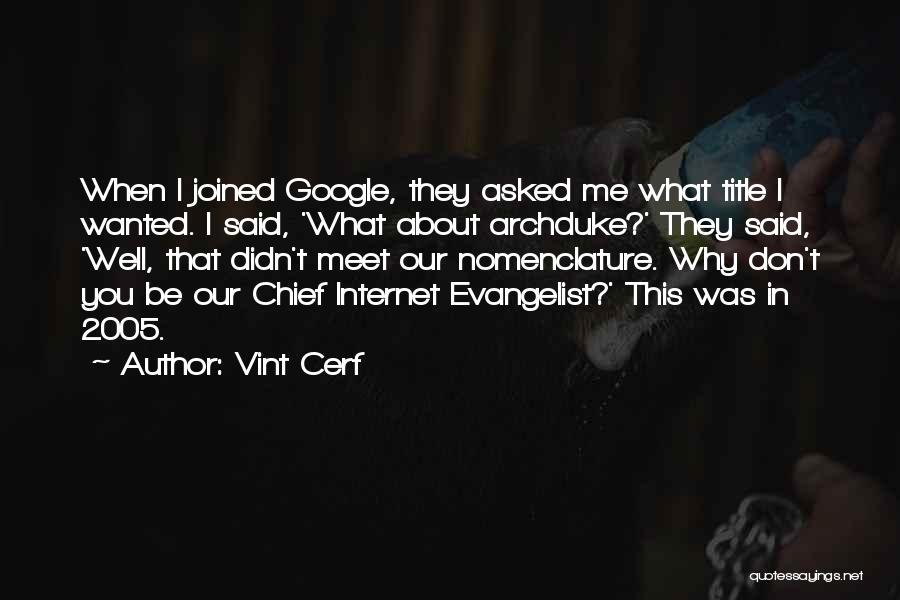 Vint Cerf Quotes: When I Joined Google, They Asked Me What Title I Wanted. I Said, 'what About Archduke?' They Said, 'well, That