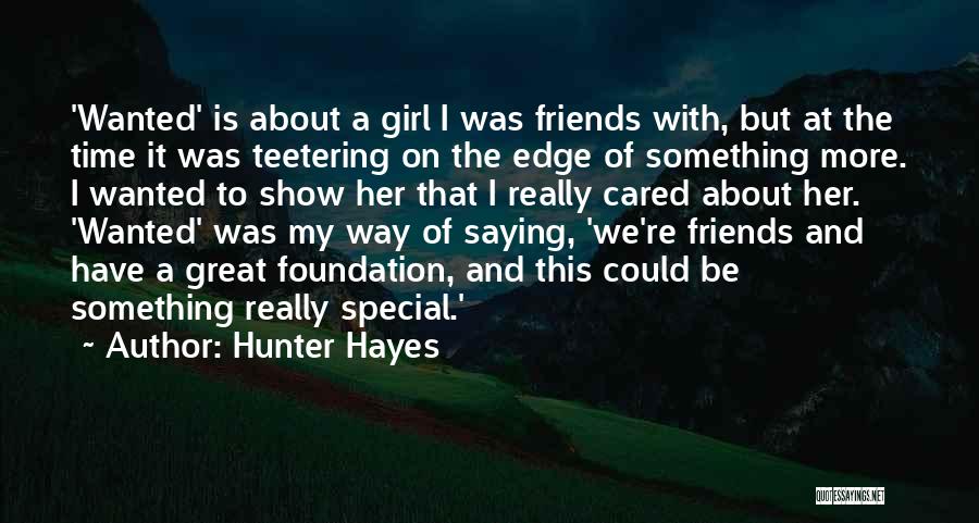 Hunter Hayes Quotes: 'wanted' Is About A Girl I Was Friends With, But At The Time It Was Teetering On The Edge Of