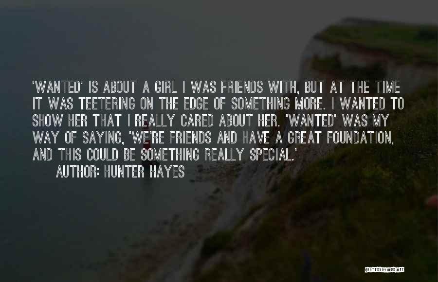 Hunter Hayes Quotes: 'wanted' Is About A Girl I Was Friends With, But At The Time It Was Teetering On The Edge Of