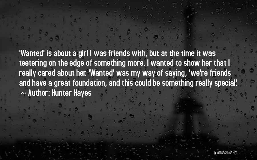 Hunter Hayes Quotes: 'wanted' Is About A Girl I Was Friends With, But At The Time It Was Teetering On The Edge Of