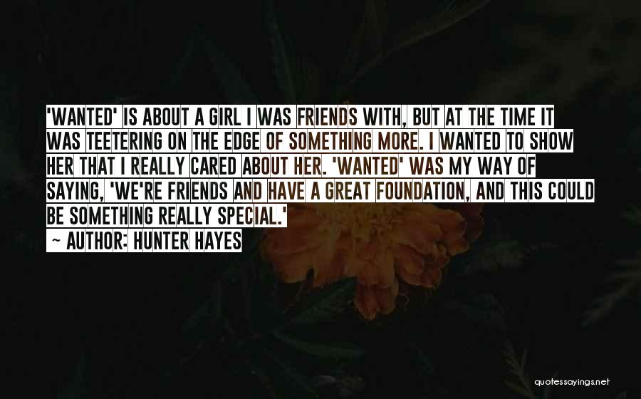 Hunter Hayes Quotes: 'wanted' Is About A Girl I Was Friends With, But At The Time It Was Teetering On The Edge Of