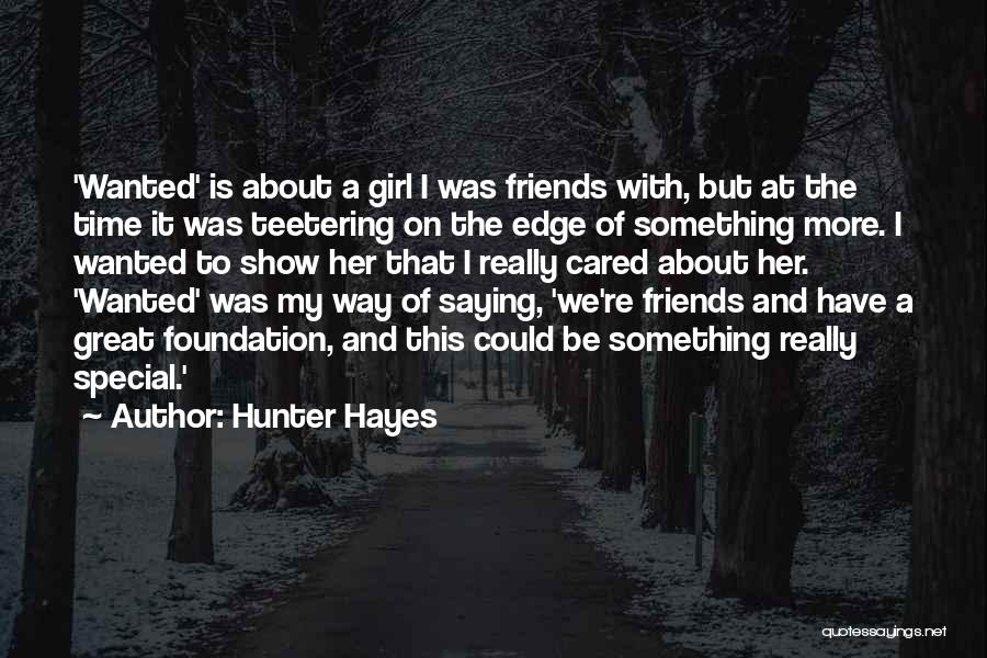 Hunter Hayes Quotes: 'wanted' Is About A Girl I Was Friends With, But At The Time It Was Teetering On The Edge Of