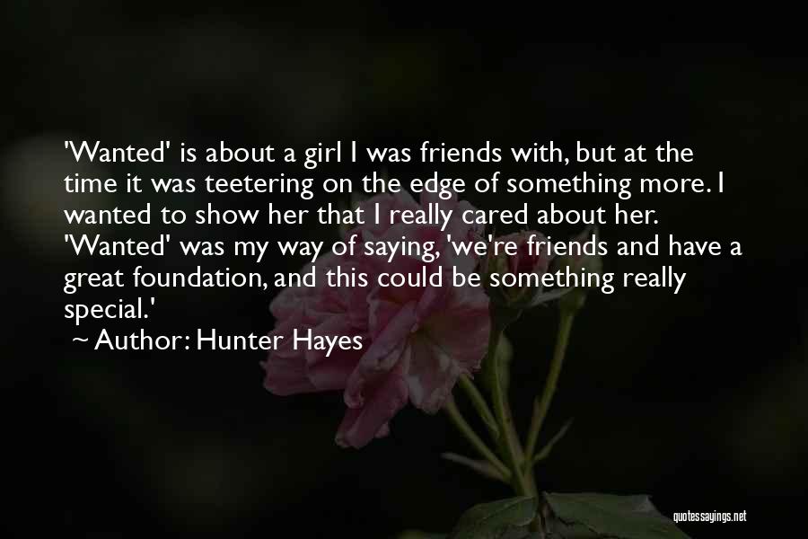 Hunter Hayes Quotes: 'wanted' Is About A Girl I Was Friends With, But At The Time It Was Teetering On The Edge Of