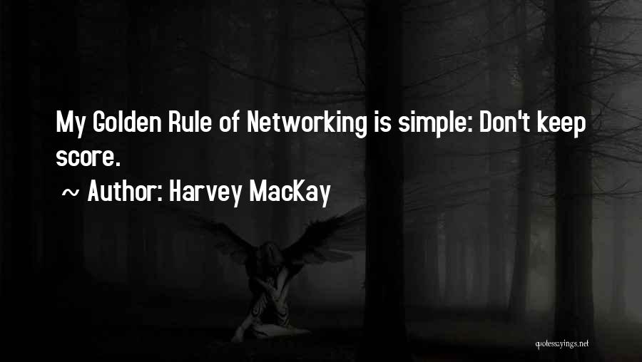 Harvey MacKay Quotes: My Golden Rule Of Networking Is Simple: Don't Keep Score.