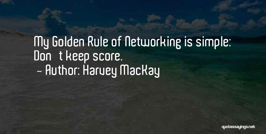 Harvey MacKay Quotes: My Golden Rule Of Networking Is Simple: Don't Keep Score.