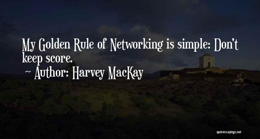 Harvey MacKay Quotes: My Golden Rule Of Networking Is Simple: Don't Keep Score.