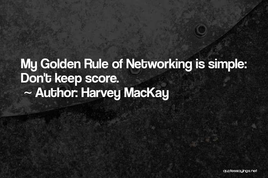 Harvey MacKay Quotes: My Golden Rule Of Networking Is Simple: Don't Keep Score.