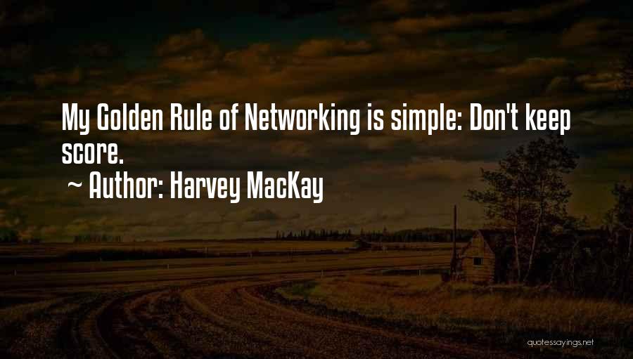 Harvey MacKay Quotes: My Golden Rule Of Networking Is Simple: Don't Keep Score.