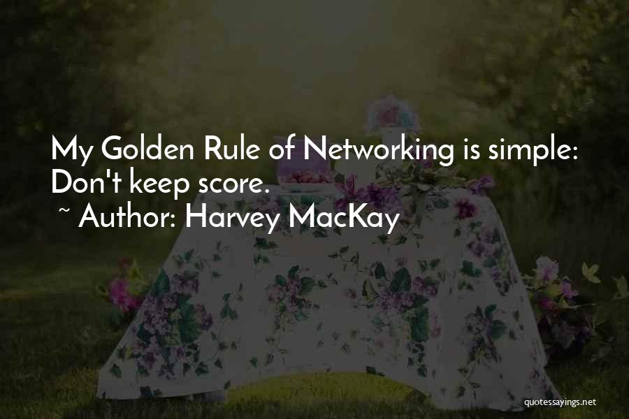 Harvey MacKay Quotes: My Golden Rule Of Networking Is Simple: Don't Keep Score.