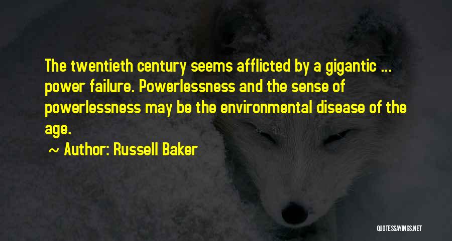 Russell Baker Quotes: The Twentieth Century Seems Afflicted By A Gigantic ... Power Failure. Powerlessness And The Sense Of Powerlessness May Be The