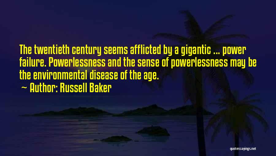 Russell Baker Quotes: The Twentieth Century Seems Afflicted By A Gigantic ... Power Failure. Powerlessness And The Sense Of Powerlessness May Be The