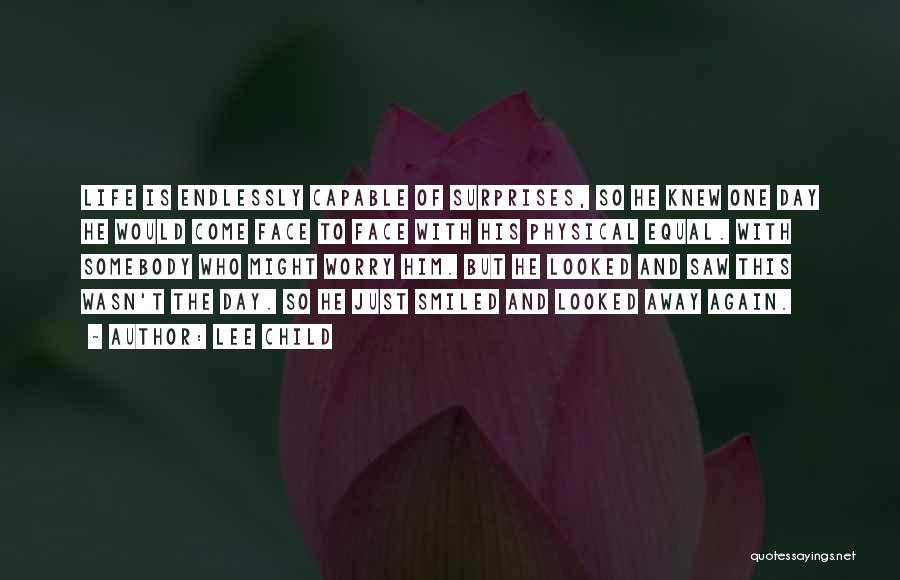 Lee Child Quotes: Life Is Endlessly Capable Of Surprises, So He Knew One Day He Would Come Face To Face With His Physical