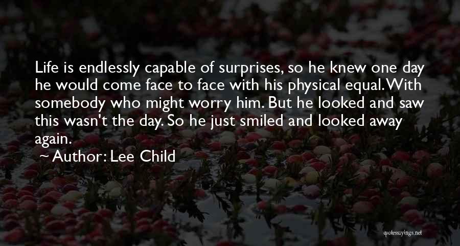 Lee Child Quotes: Life Is Endlessly Capable Of Surprises, So He Knew One Day He Would Come Face To Face With His Physical