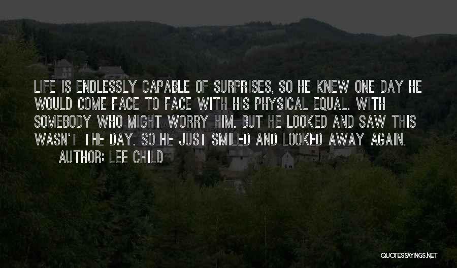 Lee Child Quotes: Life Is Endlessly Capable Of Surprises, So He Knew One Day He Would Come Face To Face With His Physical