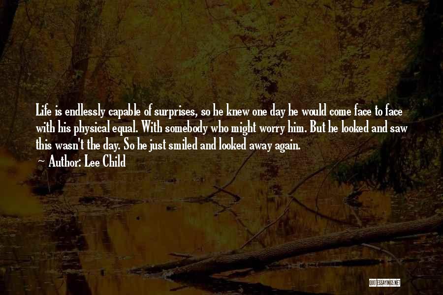 Lee Child Quotes: Life Is Endlessly Capable Of Surprises, So He Knew One Day He Would Come Face To Face With His Physical