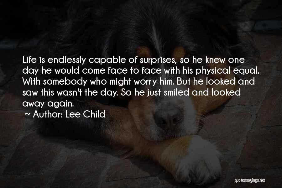 Lee Child Quotes: Life Is Endlessly Capable Of Surprises, So He Knew One Day He Would Come Face To Face With His Physical
