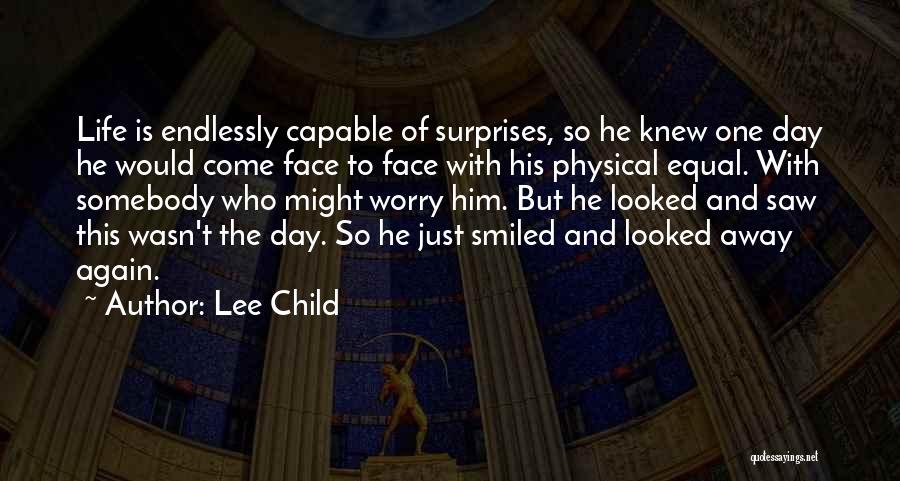 Lee Child Quotes: Life Is Endlessly Capable Of Surprises, So He Knew One Day He Would Come Face To Face With His Physical