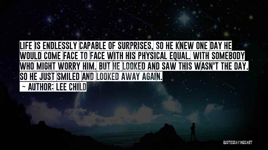 Lee Child Quotes: Life Is Endlessly Capable Of Surprises, So He Knew One Day He Would Come Face To Face With His Physical