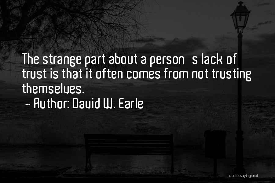 David W. Earle Quotes: The Strange Part About A Person's Lack Of Trust Is That It Often Comes From Not Trusting Themselves.