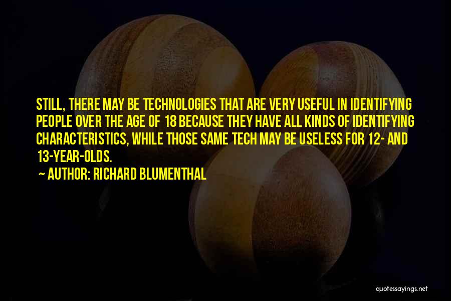 Richard Blumenthal Quotes: Still, There May Be Technologies That Are Very Useful In Identifying People Over The Age Of 18 Because They Have