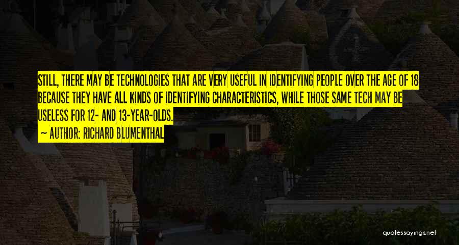 Richard Blumenthal Quotes: Still, There May Be Technologies That Are Very Useful In Identifying People Over The Age Of 18 Because They Have