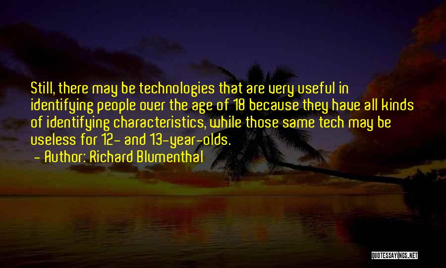 Richard Blumenthal Quotes: Still, There May Be Technologies That Are Very Useful In Identifying People Over The Age Of 18 Because They Have