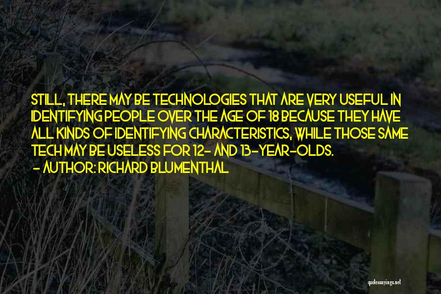 Richard Blumenthal Quotes: Still, There May Be Technologies That Are Very Useful In Identifying People Over The Age Of 18 Because They Have