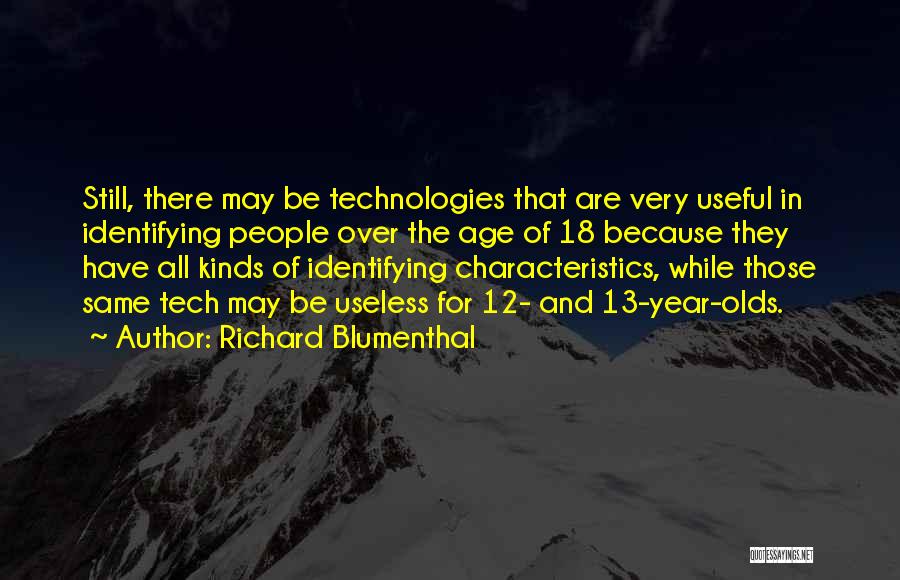 Richard Blumenthal Quotes: Still, There May Be Technologies That Are Very Useful In Identifying People Over The Age Of 18 Because They Have