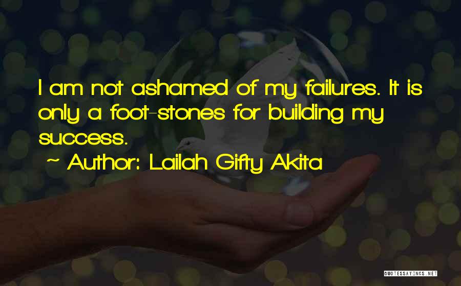 Lailah Gifty Akita Quotes: I Am Not Ashamed Of My Failures. It Is Only A Foot-stones For Building My Success.