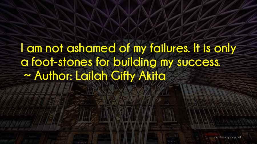 Lailah Gifty Akita Quotes: I Am Not Ashamed Of My Failures. It Is Only A Foot-stones For Building My Success.