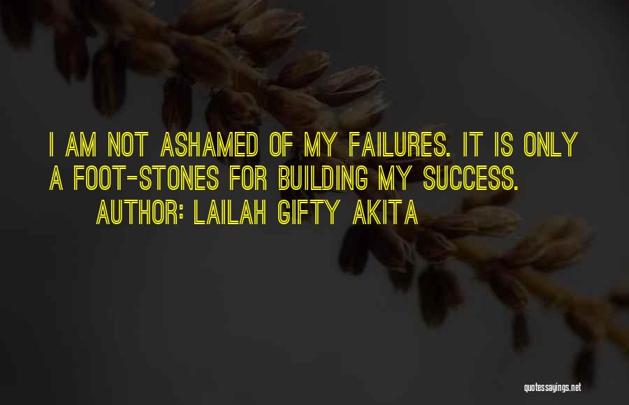 Lailah Gifty Akita Quotes: I Am Not Ashamed Of My Failures. It Is Only A Foot-stones For Building My Success.