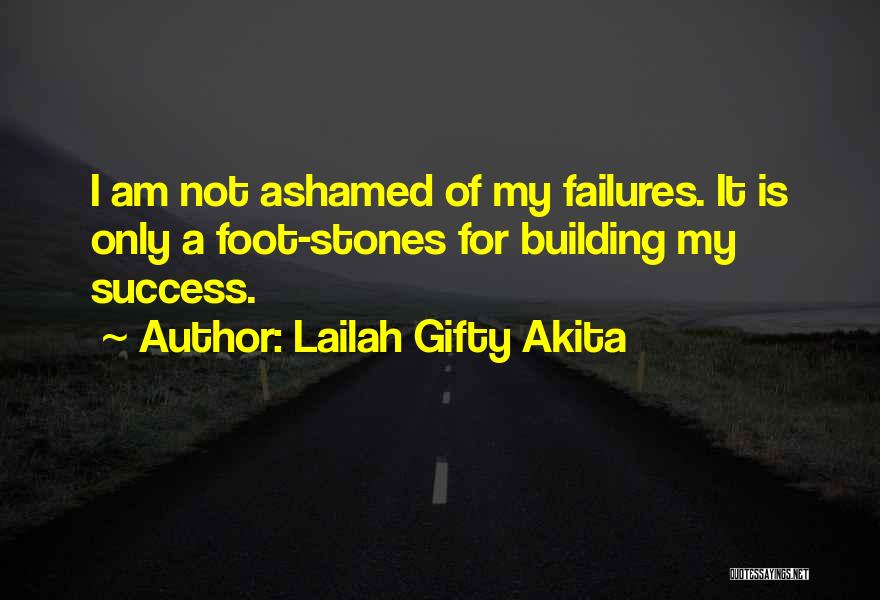 Lailah Gifty Akita Quotes: I Am Not Ashamed Of My Failures. It Is Only A Foot-stones For Building My Success.