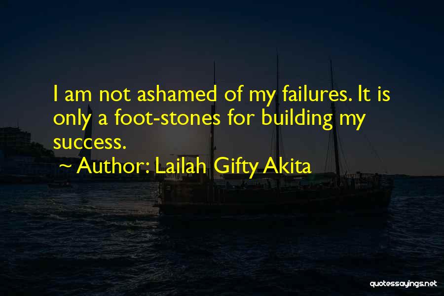 Lailah Gifty Akita Quotes: I Am Not Ashamed Of My Failures. It Is Only A Foot-stones For Building My Success.