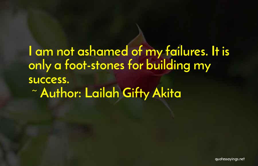 Lailah Gifty Akita Quotes: I Am Not Ashamed Of My Failures. It Is Only A Foot-stones For Building My Success.