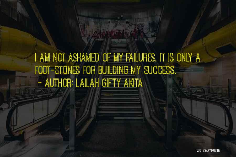 Lailah Gifty Akita Quotes: I Am Not Ashamed Of My Failures. It Is Only A Foot-stones For Building My Success.