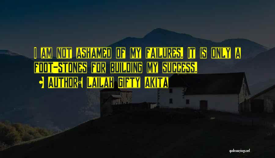 Lailah Gifty Akita Quotes: I Am Not Ashamed Of My Failures. It Is Only A Foot-stones For Building My Success.