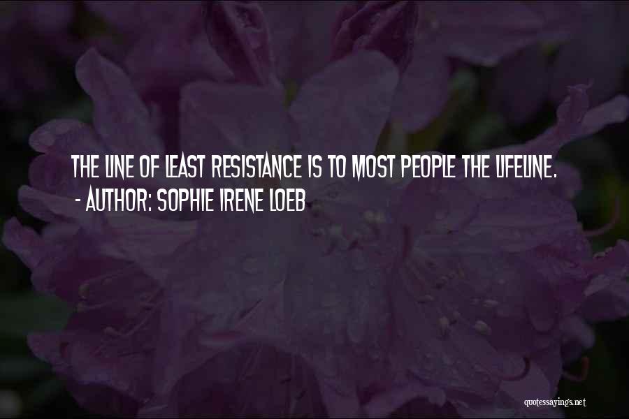 Sophie Irene Loeb Quotes: The Line Of Least Resistance Is To Most People The Lifeline.